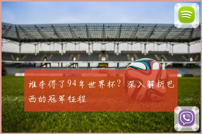 谁夺得了94年世界杯？深入解析巴西的冠军征程