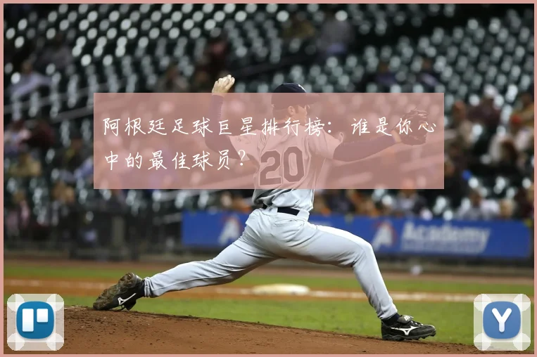 阿根廷足球巨星排行榜:谁是你心中的最佳球员?